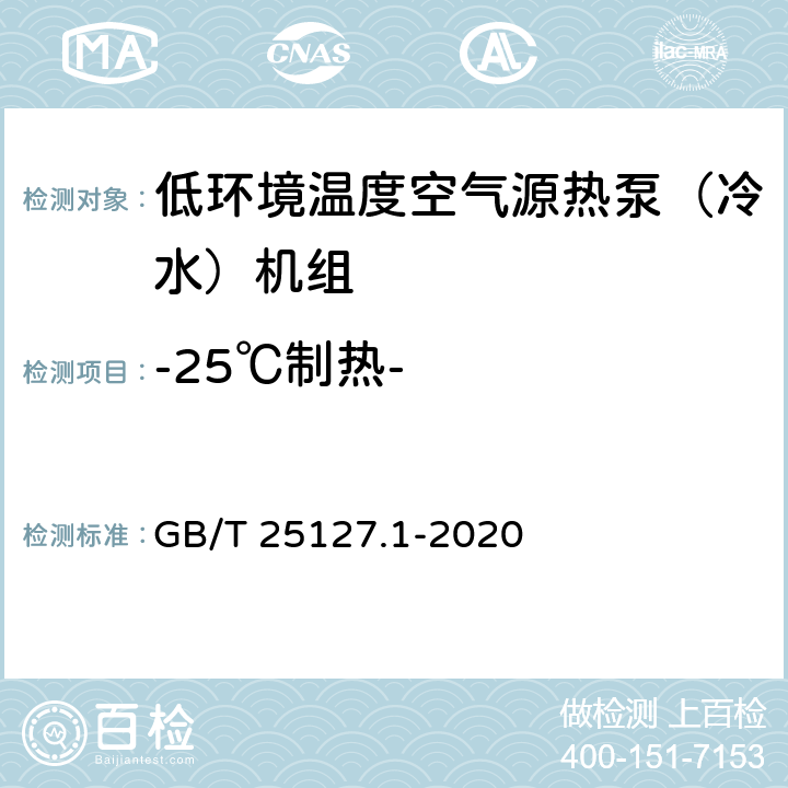 -25℃制热- 低环境温度空气源热泵（冷水）机组 第1部分：工业或商业用及类似用途的热泵（冷水）机组 GB/T 25127.1-2020 5.4.10