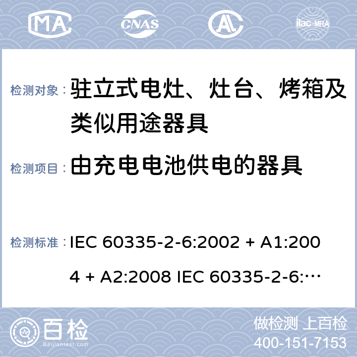 由充电电池供电的器具 家用和类似用途电器的安全驻立式电灶、灶台、烤箱及类似用途器具的特殊要求 IEC 60335-2-6:2002 + A1:2004 + A2:2008 IEC 60335-2-6:2014 + A1:2018 EN60335-2-6:2015 +A1:2020 +A11:2020 附录B