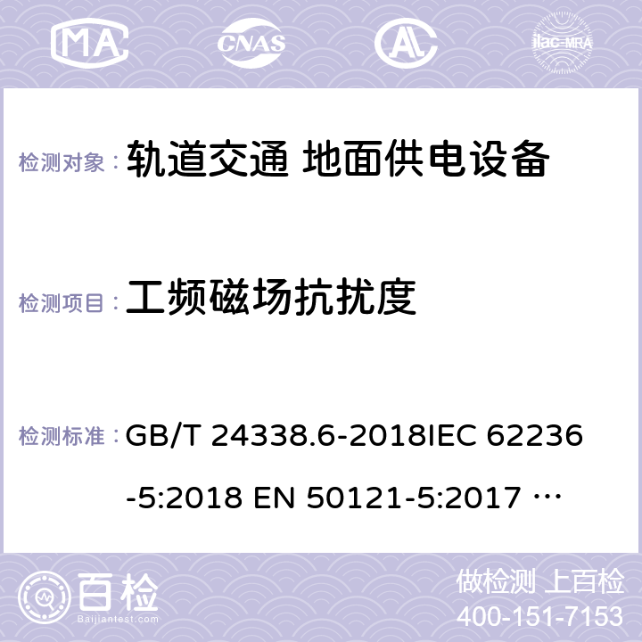 工频磁场抗扰度 轨道交通 电磁兼容 第5部分：地面供电设备和系统的发射与抗扰度 GB/T 24338.6-2018
IEC 62236-5:2018 
EN 50121-5:2017 
EN 50121-5:2017/A1:2019 6