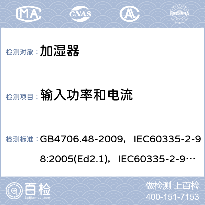 输入功率和电流 家用和类似用途电器的安全 加湿器的特殊要求 GB4706.48-2009，IEC60335-2-98:2005(Ed2.1)，IEC60335-2-98:2002+A1:2004+A2:2008(Ed 2.2),EN60335-2-98:2003+A2:2008 第10章