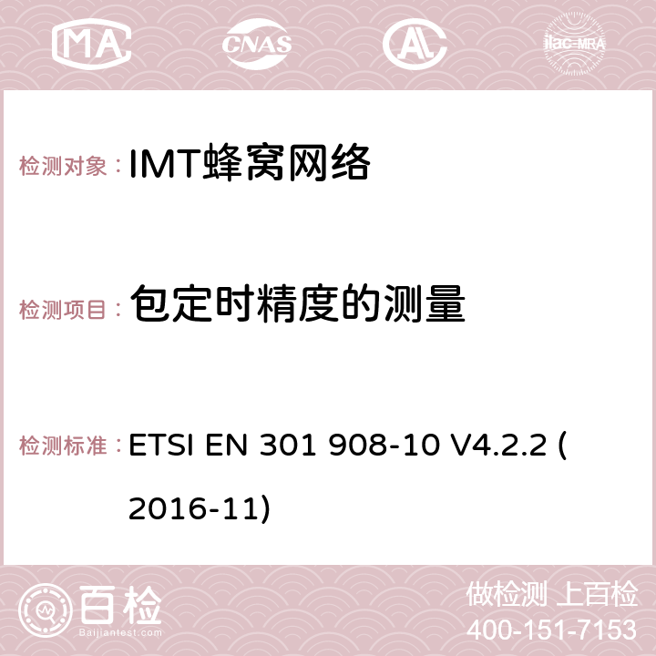 包定时精度的测量 IMT-2000第三代蜂窝网络的基站、中继器和用户设备;第10部分:IMT-2000的协调标准，FDMA/TDMA (DECT)涵盖了2014/53/EU指令第3.2条的基本要求 ETSI EN 301 908-10 V4.2.2 (2016-11) 条款4.5.3
