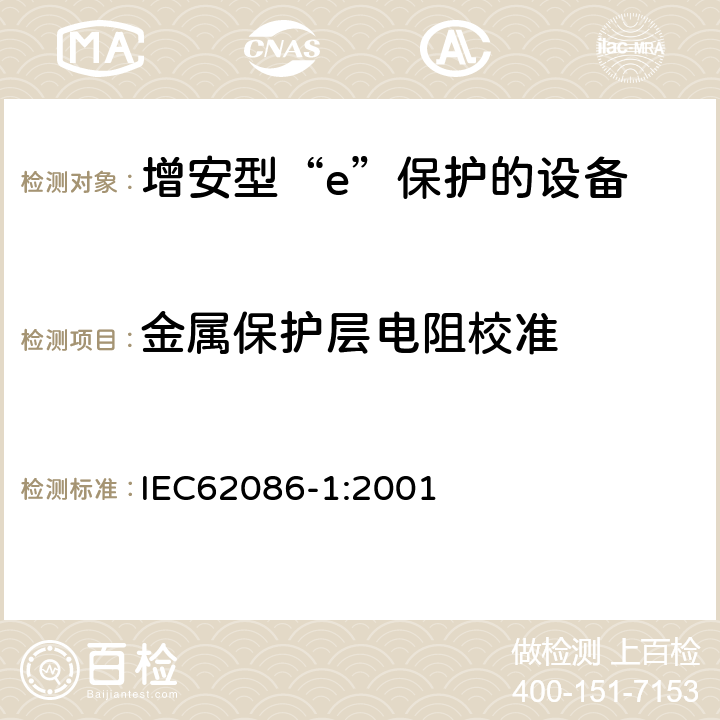 金属保护层电阻校准 爆炸性气体环境用电气设备 第1部分:电阻式伴热器 第1部分：通用和试验要求 IEC62086-1:2001 5.1.13