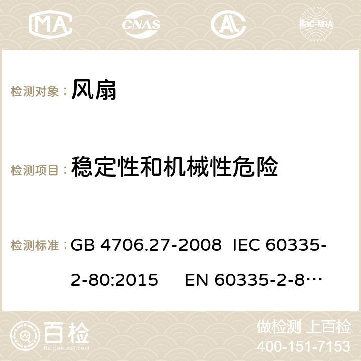 稳定性和机械性危险 家用和类似用途电器的安全电风扇的特殊要求 GB 4706.27-2008 IEC 60335-2-80:2015 EN 60335-2-80:2003 +A1:2004+A2:2009; AS/NZS 60335.2.80:2016 BS EN 60335-2-80:2003+A2:2009 20