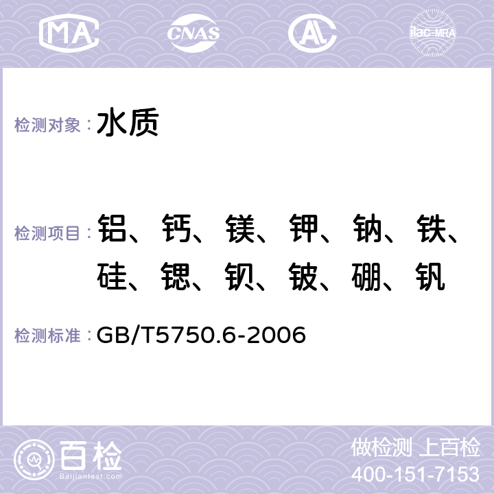 铝、钙、镁、钾、钠、铁、硅、锶、钡、铍、硼、钒 生活饮用水标准检验方法金属指标
电感耦合等离子体光谱法 GB/T5750.6-2006 （1.4）