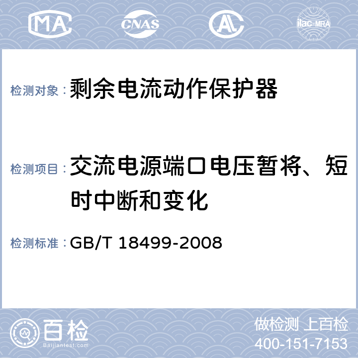 交流电源端口电压暂将、短时中断和变化 《家用和类似用途的剩余电流动作保护器(RCD):电磁兼容性》 GB/T 18499-2008 4,5