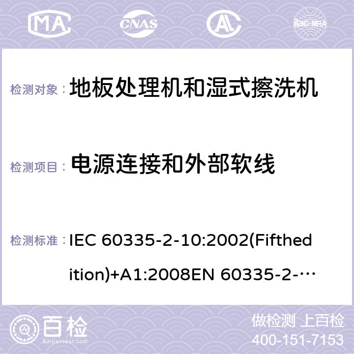 电源连接和外部软线 家用和类似用途电器的安全 地板处理机和湿式擦洗机的特殊要求 IEC 60335-2-10:2002(Fifthedition)+A1:2008
EN 60335-2-10:2003+A1:2008
AS/NZS 60335.2.10:2006+A1:2009
GB 4706.57-2008 25