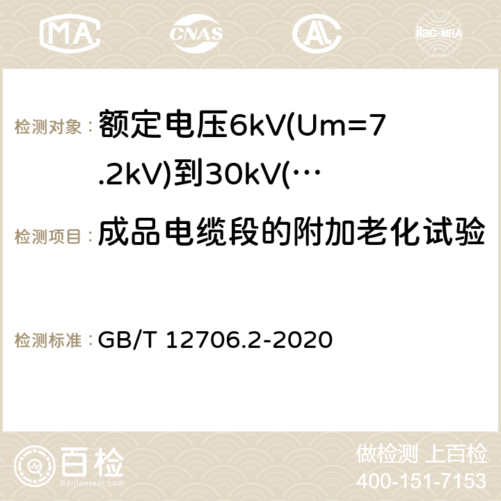 成品电缆段的附加老化试验 额定电压1kV(Um=1.2kV)到35kV(Um=40.5kV)挤包绝缘电力电缆及附件 第2部分:额定电压6kV(Um=7.2kV)到30kV(Um=36kV)电缆 GB/T 12706.2-2020 19.7