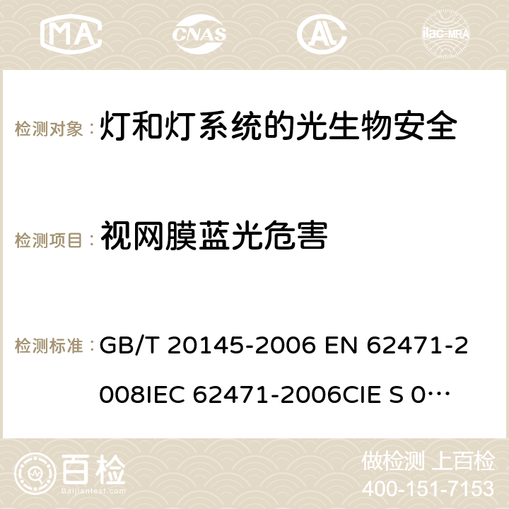 视网膜蓝光危害 灯和灯系统的光生物安全性 GB/T 20145-2006 
EN 62471-2008
IEC 62471-2006
CIE S 009/E:2002 5