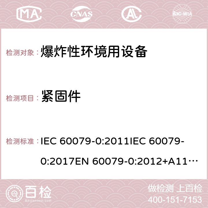 紧固件 爆炸性环境 第1部分:设备 通用要求 IEC 60079-0:2011
IEC 60079-0:2017
EN 60079-0:2012+A11:2013 9