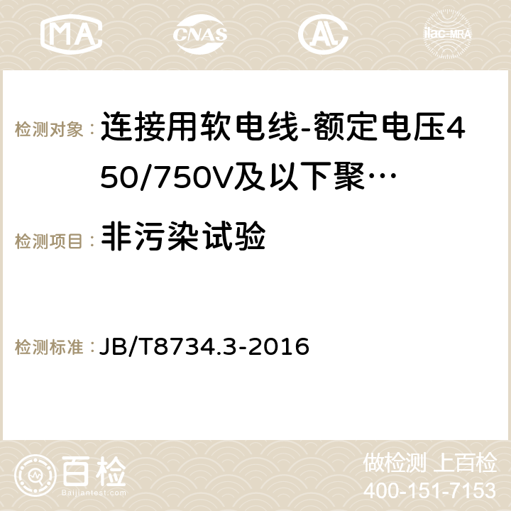 非污染试验 额定电压450/750V及以下聚氯乙烯绝缘电缆电线和软线 第3部分: 连接用软电线和软电缆 JB/T8734.3-2016 表7,11