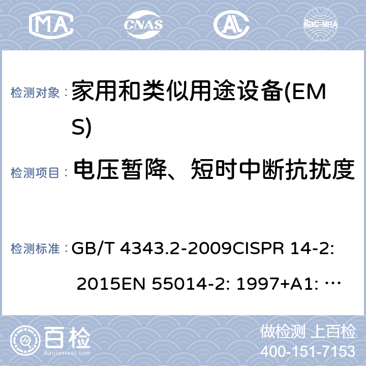 电压暂降、短时中断抗扰度 家用电器、电动工具和类似器具的电磁兼容要求 第2 部分：抗扰度 GB/T 4343.2-2009CISPR 14-2: 2015EN 55014-2: 1997+A1: 2001+A2: 2008EN 55014-2: 2015 5.7