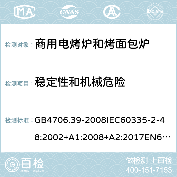 稳定性和机械危险 家用和类似用途电器的安全商用电烤炉和烤面包炉的特殊要求 GB4706.39-2008
IEC60335-2-48:2002+A1:2008+A2:2017
EN60335-2-48:2003+A1:2008+A11:2012+A2:2019
SANS60335-2-48:2009(Ed.4.01) 20