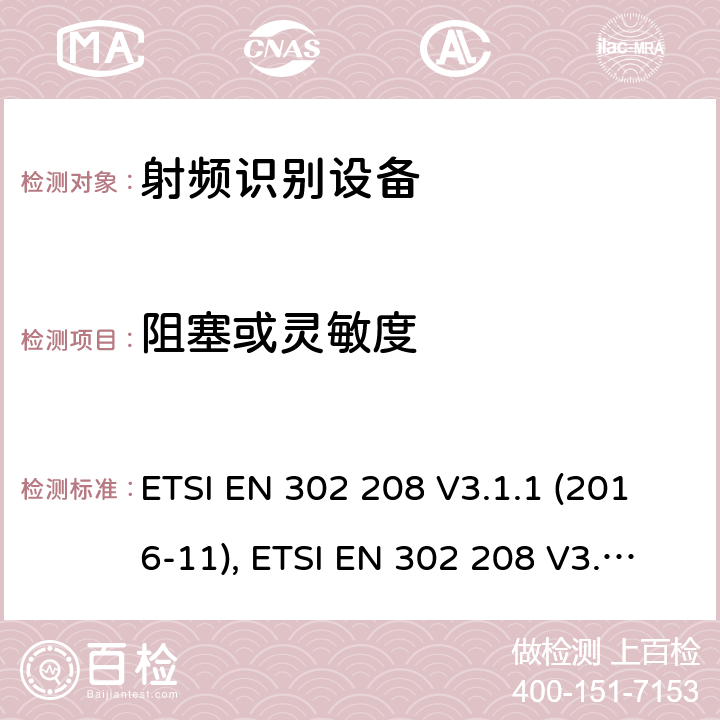 阻塞或灵敏度 射频识别设备，工作在865MHz至868MHz频段功率高达2W和频带915MHz至921MHz功率高达4W; 协调标准，涵盖指令2014/53/EU第3.2条的基本要求 ETSI EN 302 208 V3.1.1 (2016-11), ETSI EN 302 208 V3.2.0 (2018-02) 条款4.4.2, 条款5.6.2