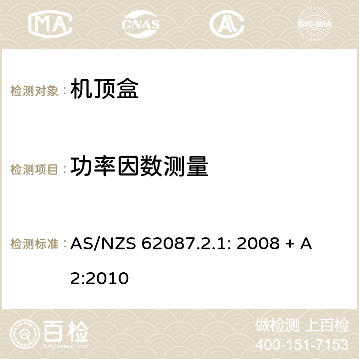 功率因数测量 AS/NZS 62087.2 第2.1部分 数字电视机顶盒最低能效标准及能效等级标签要求 
.1: 2008 + A2:2010 4