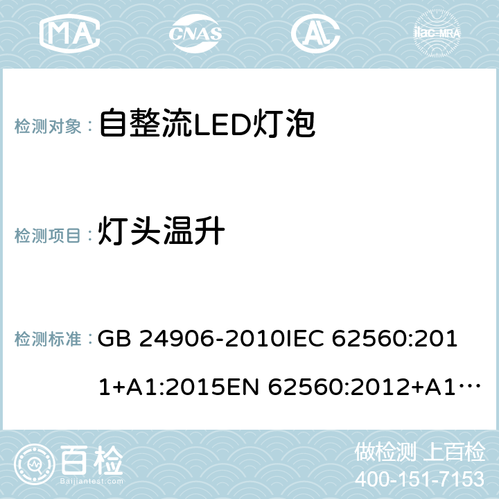 灯头温升 普通照明用50V以上自镇流LED灯安全要求 GB 24906-2010
IEC 62560:2011+A1:2015
EN 62560:2012+A1:2015
AS/NZS 62560:2017 10