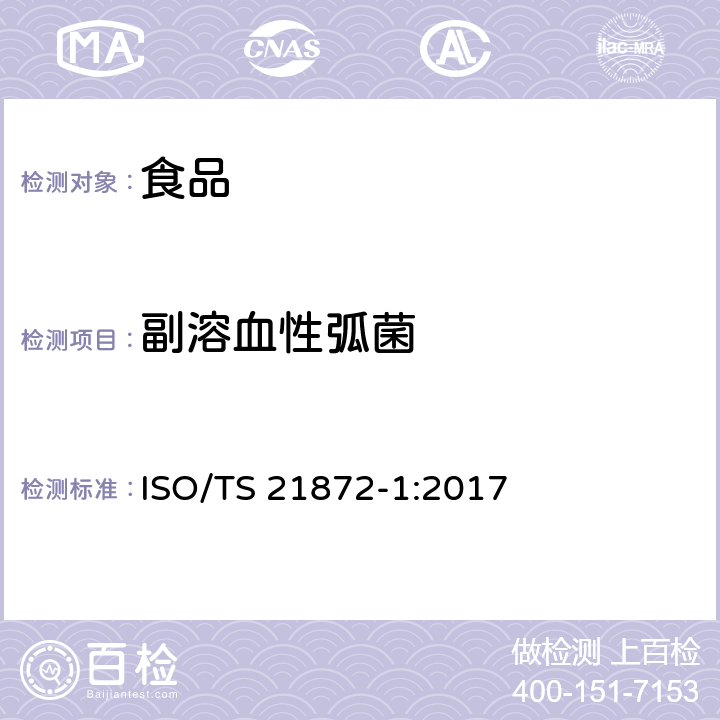 副溶血性弧菌 
ISO/TS 21872-1:2017 食物链的微生物学 弧菌属检测方法 第1部分：潜在的致病性、霍乱弧菌和创伤弧菌的检测 