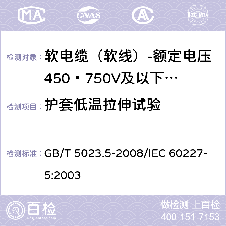 护套低温拉伸试验 额定电压450/750V及以下聚氯乙烯绝缘电缆 第5部分：软电缆（软线） GB/T 5023.5-2008/IEC 60227-5:2003 表14 6.3