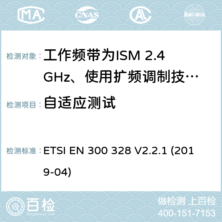自适应测试 电磁兼容性及无线电频谱标准（ERM）；宽带传输系统；工作频带为ISM 2.4GHz、使用扩频调制技术数据传输设备；2部分：含RED指令第3.2条项下主要要求的EN协调标准 ETSI EN 300 328 V2.2.1 (2019-04) 5.4.6/EN 300 328