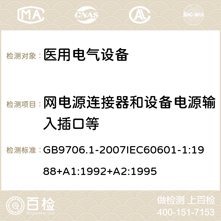 网电源连接器和设备电源输入插口等 医用电器设备 第1部份 安全通用要求 GB9706.1-2007
IEC60601-1:1988+A1:1992+A2:1995 57.2