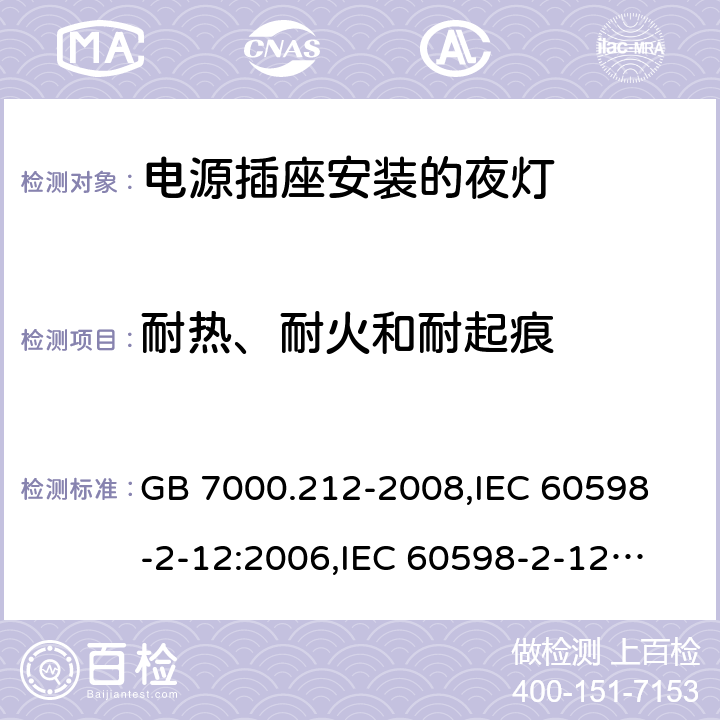 耐热、耐火和耐起痕 灯具 第2-12部分:特殊要求 电源插座安装的夜灯 GB 7000.212-2008,
IEC 60598-2-12:2006,
IEC 60598-2-12:2013,
EN 60598-2-12:2013,
AS/NZS 60598.2.12:2015,J60598-2-12(H27),JIS C 8105-2-12:2014 14