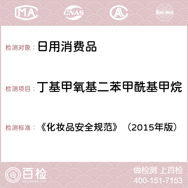 丁基甲氧基二苯甲酰基甲烷 《化妆品安全规范》（2015年版）3-亚苄基樟脑等22种防晒剂 5.8 《化妆品安全规范》（2015年版）