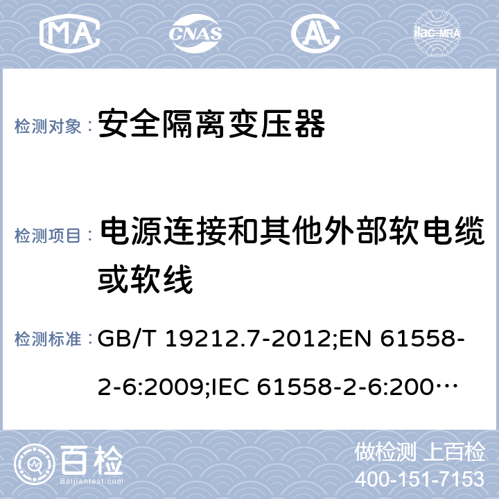 电源连接和其他外部软电缆或软线 电力变压器、电源装置和类似产品的安全　第7部分：一般用途安全隔离变压器的特殊要求 GB/T 19212.7-2012;EN 61558-2-6:2009;IEC 61558-2-6:2009;AS/NZS 61558.2.6:2009/Amdt 1:2012 22