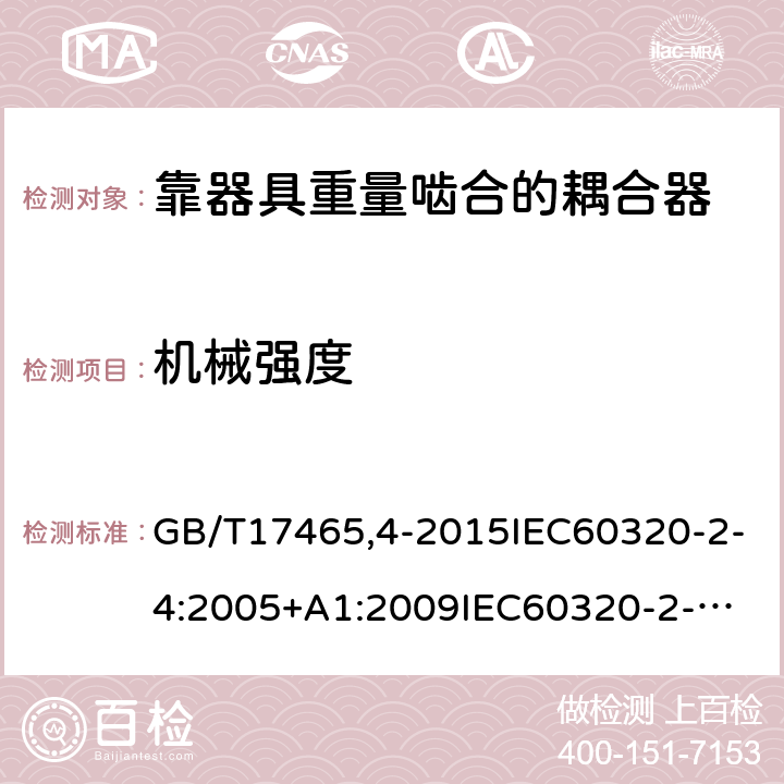 机械强度 GB/T 174654-2015 家用和类似用途器具耦合器第2-4部分：靠器具重量啮合的耦合器 GB/T17465,4-2015IEC60320-2-4:2005+A1:2009
IEC60320-2-4:2018 23