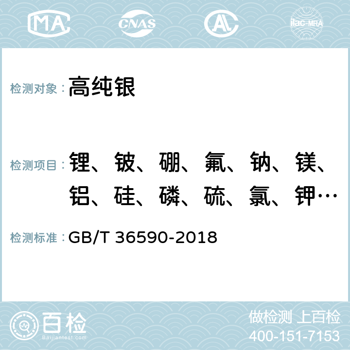 锂、铍、硼、氟、钠、镁、铝、硅、磷、硫、氯、钾、钙、钪、钛、钒、铬、锰、铁、钴、镍、铜、锌、镓、锗、砷、硒、溴、铷、锶、钇、锆、铌、钼、钌、铑、钯、镉、铟、锡、锑、碲、碘、铯、钡、镧、铈、镨、钕、钐、铕、钆、铽、镝、钬、铒、铥、镱、镥、铪、钽、铼、钨、锇、铱、铂、金、汞、铊、铅、铋、钍、铀 高纯银化学分析方法 痕量杂质元素的测定 辉光放电质谱法 GB/T 36590-2018