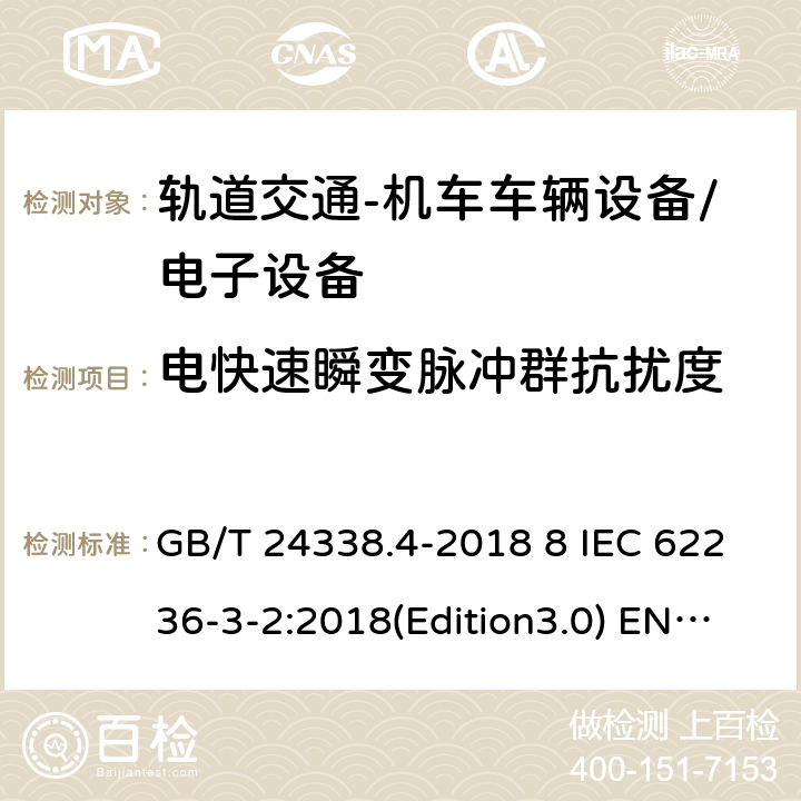 电快速瞬变脉冲群抗扰度 轨道交通 电磁兼容 第3-2部分：机车车辆-设备; 轨道交通-机车车辆电子设备 GB/T 24338.4-2018 8 IEC 62236-3-2:2018(Edition3.0) EN 50121-3-2:2016 EN 50121-3-2:2016/A1:2019 GB/T 25119-2010 IEC 60571:2012 EN 50155:2007/AC:2012