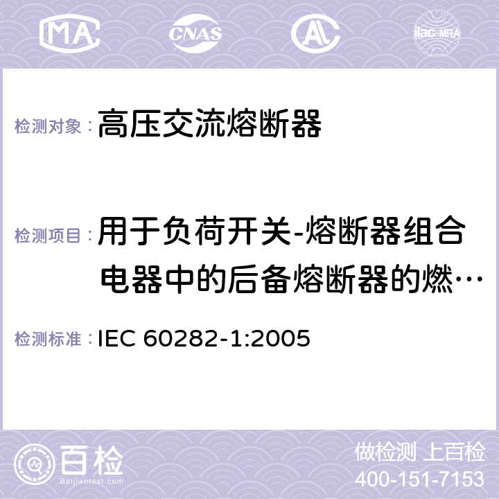 用于负荷开关-熔断器组合电器中的后备熔断器的燃弧持续时间耐受试验 《高压交流熔断器 第2部分：限流熔断器》 IEC 60282-1:2005 7.6.3