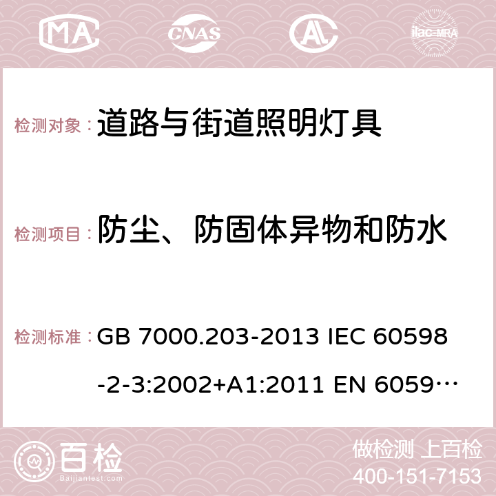 防尘、防固体异物和防水 灯具 第2-3部分：特殊要求 道路与街道照明灯具 GB 7000.203-2013 
IEC 60598-2-3:2002+A1:2011 
EN 60598-2-3:2003+A1:2011 
AS/NZS 60598.2.3:2015 13