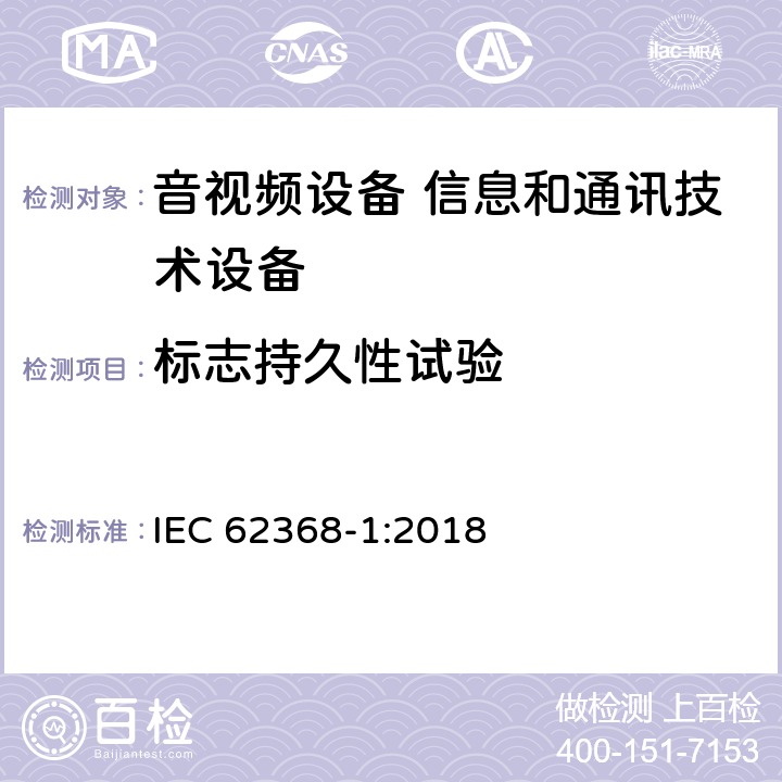 标志持久性试验 音视频设备 信息和通讯技术设备 IEC 62368-1:2018 Annex F.3.10.2
Annex F.3.10.3