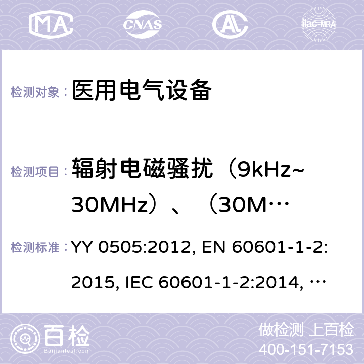 辐射电磁骚扰（9kHz~30MHz）、（30MHz~300MHz） 医用电气设备-第1-2部分：基本安全和主要性能的一般要求-间接标准：电磁兼容性-要求和试验 YY 0505:2012, EN 60601-1-2:2015, IEC 60601-1-2:2014, SANS 60601-1-2:2018 条款7