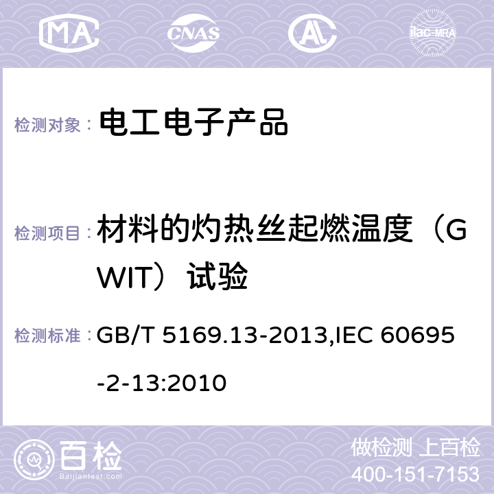 材料的灼热丝起燃温度（GWIT）试验 GB/T 5169.13-2013 电工电子产品着火危险试验 第13部分:灼热丝/热丝基本试验方法 材料的灼热丝起燃温度(GWIT)试验方法