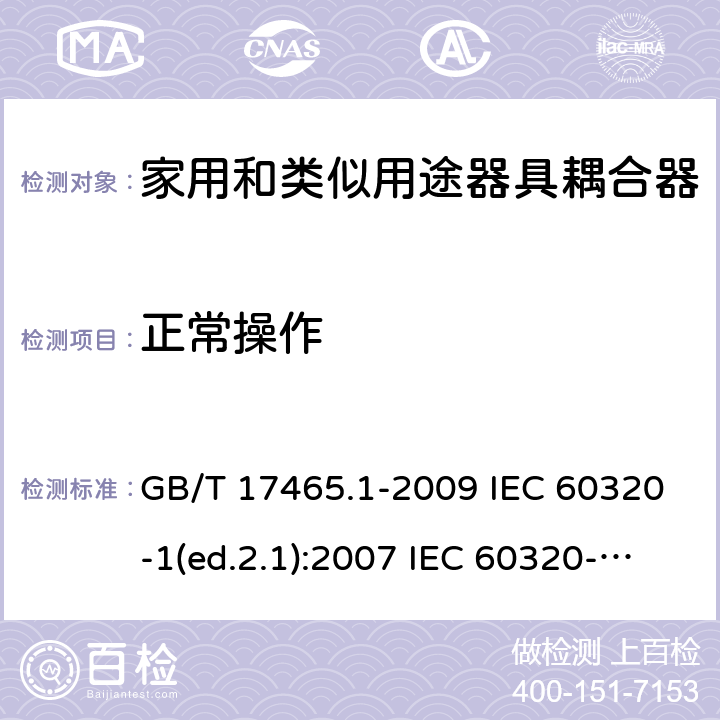 正常操作 家用和类似用途器具耦合器 第1部分：通用要求 GB/T 17465.1-2009 IEC 60320-1(ed.2.1):2007 IEC 60320-1:2015+A1:2018 20