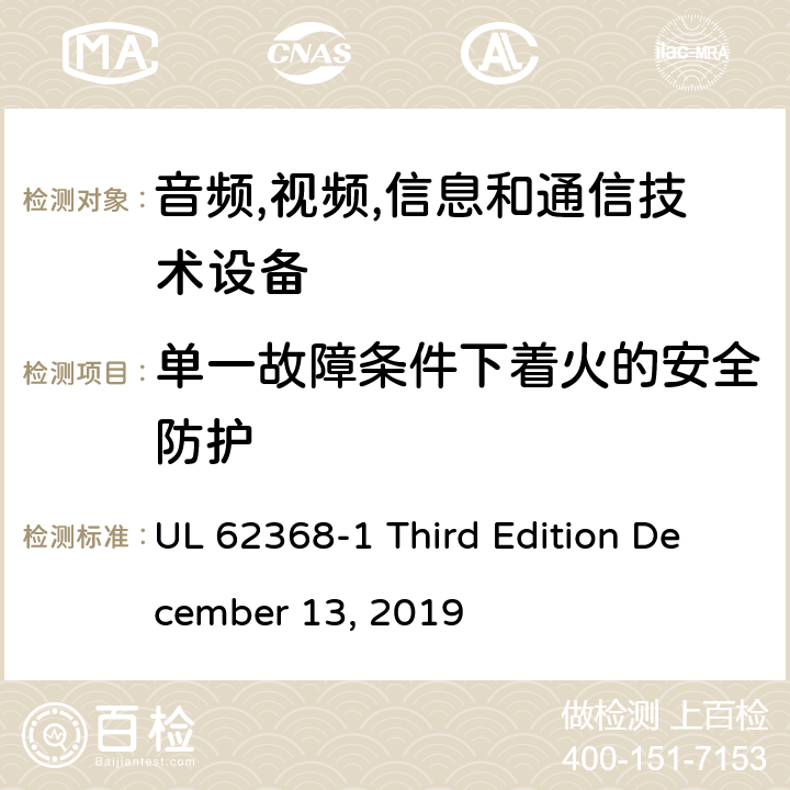 单一故障条件下着火的安全防护 音频/视频,信息和通信技术设备-第一部分: 安全要求 UL 62368-1 Third Edition December 13, 2019 6.4