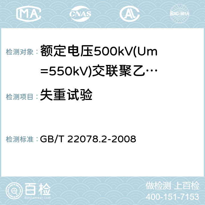 失重试验 《额定电压500kV(Um=550kV)交联聚乙烯绝缘电力电缆及其附件 第2部分:额定电压500kV(Um=550kV)交联聚乙烯绝缘电力电缆》 GB/T 22078.2-2008 表5