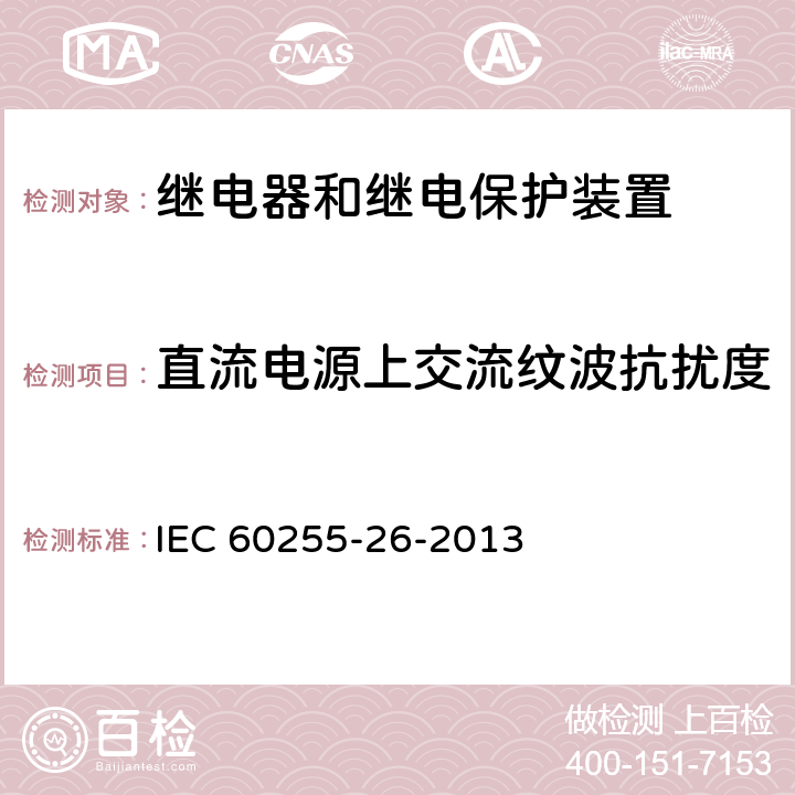 直流电源上交流纹波抗扰度 量度继电器和保护装置 第26部分：电磁兼容要求 IEC 60255-26-2013 6