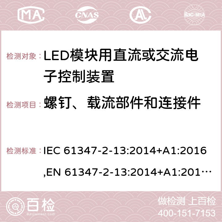 螺钉、载流部件和连接件 灯的控制装置 第2-13部分:LED模块用直流或交流电子控制装置的特殊要求 IEC 61347-2-13:2014+A1:2016,EN 61347-2-13:2014+A1:2017,GB19510.14-2009 18