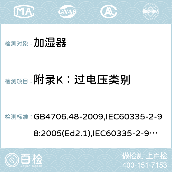 附录K：过电压类别 家用和类似用途电器的安全 加湿器的特殊要求 GB4706.48-2009,IEC60335-2-98:2005(Ed2.1),IEC60335-2-98:2002+A1:2004+A2:2008,EN60335-2-98:2003+A11:2019 附录K