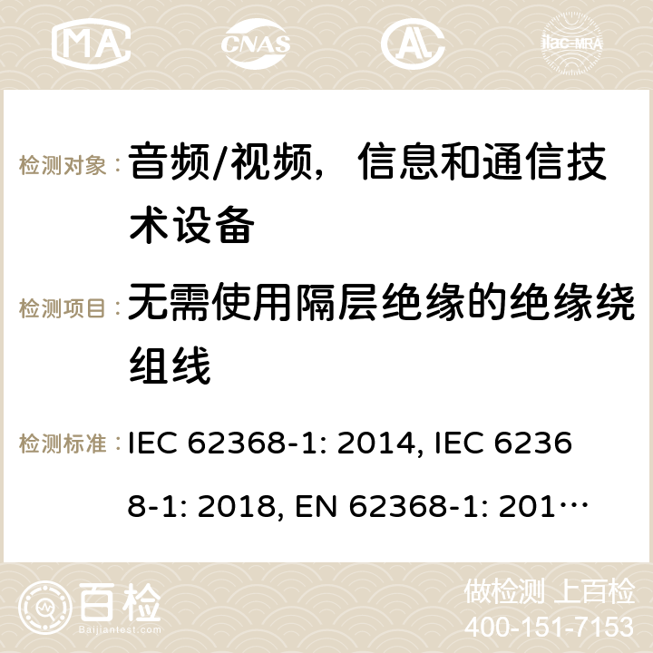 无需使用隔层绝缘的绝缘绕组线 《音频/视频，信息和通信技术设备 - 第1部分：安全要求》 IEC 62368-1: 2014, IEC 62368-1: 2018, EN 62368-1: 2014+A11: 2017, UL 62368-1-2014, AS/NZS 62368.1:2018, J62368-1 (H30) 附录J