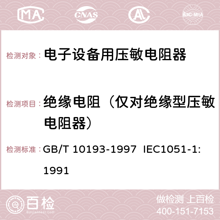 绝缘电阻（仅对绝缘型压敏电阻器） 电子设备用压敏电阻器 第1部分：总规范 GB/T 10193-1997 IEC1051-1:1991 4.9