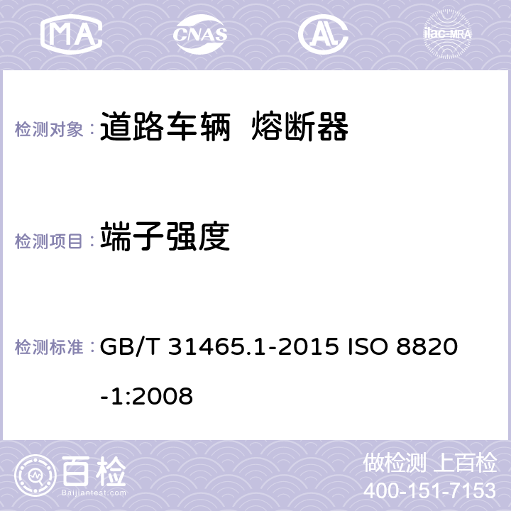 端子強(qiáng)度 道路車輛 熔斷器 第1部分：定義和通用試驗(yàn)要求 GB/T 31465.1-2015 
ISO 8820-1:2008 5.8