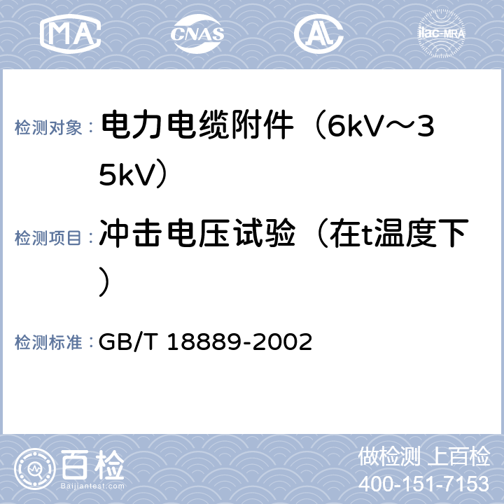 冲击电压试验（在t温度下） 额定电压6kV(Um=7.2 kV)到35kV(Um=40.5 kV)电力电缆附件试验方法 GB/T 18889-2002 6