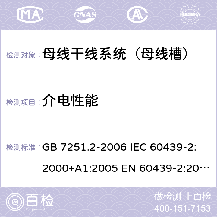 介电性能 低压成套开关设备和控制设备 第6部分：母线干线系统（母线槽） GB 7251.2-2006 IEC 60439-2:2000+A1:2005 EN 60439-2:2000 GB/T 7251.6-2015 IEC 61439-6:2012 EN 61439-6:2012 10.9