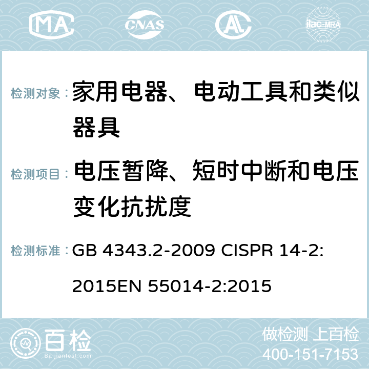 电压暂降、短时中断和电压变化抗扰度 电磁兼容 家用电器、电动工具和类似器具的要求 第2部分：抗扰度 GB 4343.2-2009 
CISPR 14-2:2015
EN 55014-2:2015 5.7