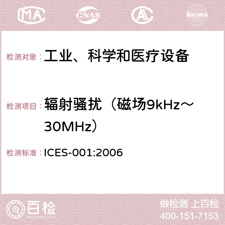 辐射骚扰（磁场9kHz～30MHz） ICES-001 工业、科学和医疗(ISM)射频设备 骚扰特性 限值和测量方法 :2006 6.2,6.3,