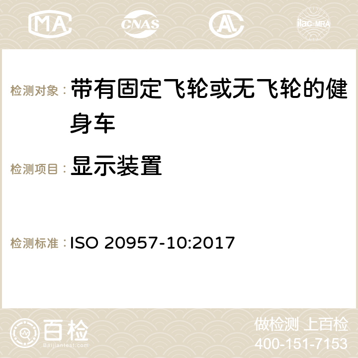 显示装置 固定式健身器材 第10部分 带有固定飞轮或无飞轮的健身车 附加的特殊安全要求和试验方法 ISO 20957-10:2017 5.11,6.1.2,6.9