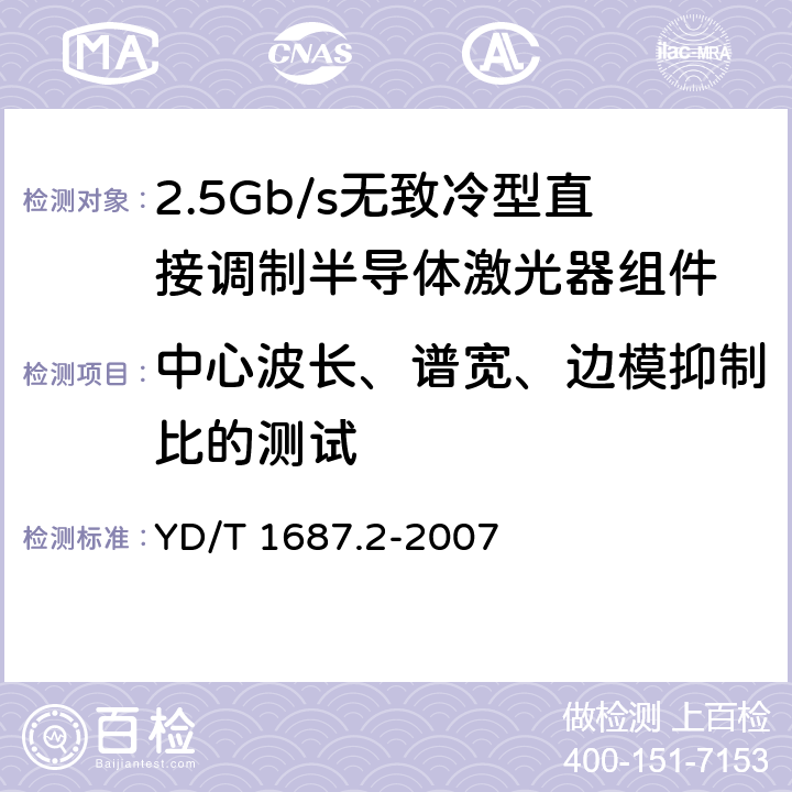 中心波长、谱宽、边模抑制比的测试 光通信用高速半导体激光器组件技术条件 第2部分：2.5Gb/s无致冷型直接调制半导体激光器组件 YD/T 1687.2-2007