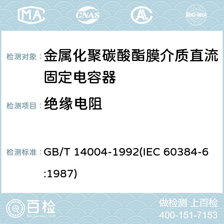 绝缘电阻 GB/T 14004-1992 电子设备用固定电容器 第6部分:分规范 金属化聚碳酸酯膜介质直流固定电容器(供认证用)